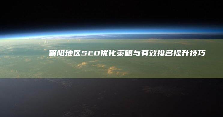 襄阳地区SEO优化策略与有效排名提升技巧